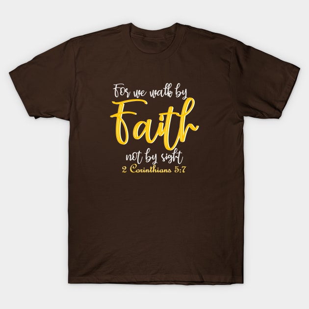 For we walk by faith not by sight - 2 Corinthians 5:7 T-Shirt by By Faith Visual Designs